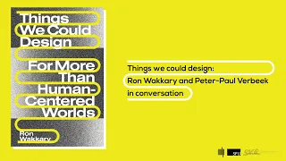 Things We Could Design: Ron Wakkary & Peter-Paul Verbeek in conversation