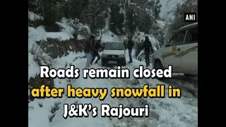 Roads remain closed after heavy snowfall in J&K’s Rajouri