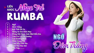 Album Nhạc Trẻ Rumba Mới Nhất - NGỠ, ĐÊM TRẮNG - Rumba Nhạc Trẻ 8x9x Chọn Lọc Hot Tiktok