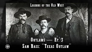 LEGENDS OF THE OLD WEST | Outlaws Ep3 — Sam Bass: “Texas Outlaw”