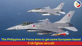 The Philippine Air Force aims to get some European-based F-16 fighter aircraft