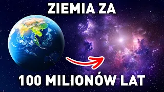 Jak będzie wyglądać nasza planeta za 100 milionów lat?