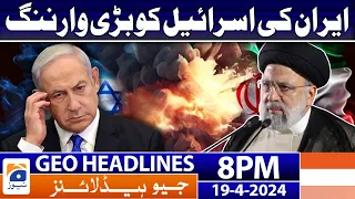 Geo News Headlines 8 PM - Iran's Warns Israel | 19th April 2024