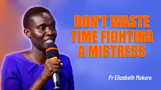 DON'T WASTE TIME FIGHTING A MISTRESS - Pr Elizabeth Mokoro