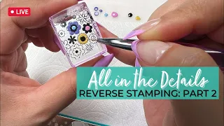😲 All in the Details: Take Your Reverse Stamping to the Next Level - Part 2 | Maniology LIVE!