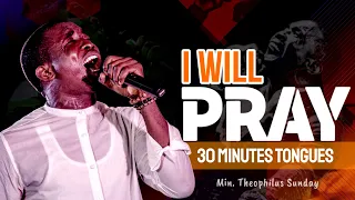 I WILL PRAY || A 30 minutes PRAYER in Tongues with Min Theophilus Sunday || Msconnect Worship2