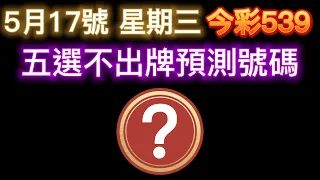 【今彩539】5月17日【三】｜五選不出牌號碼分享｜ 五選不出牌推薦｜🐱招財貓539