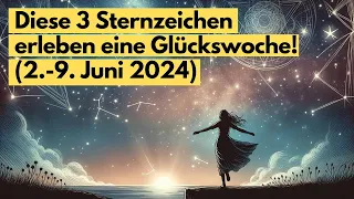 Diese 3 Sternzeichen erleben eine Glückswoche! (2. bis 9. Juni 2024) #horoskop