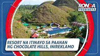 Ronda Probinsya: Resort na itinayo sa paanan ng Chocolate Hills, inireklamo