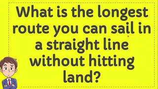 What is the longest route you can sail in a straight line without hitting land?