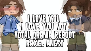 [] I love you. I love you not. [] Total Drama Reboot [] Gacha Life 2 [] Raxel Angst []