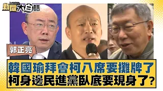 韓國瑜拜會柯八席要攤牌了 柯身邊民進黨臥底要現身了？ 新聞大白話@tvbstalk 20240127