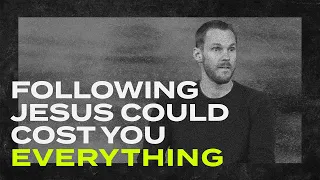 Following Jesus Could Cost You Everything || David Platt