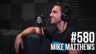 Episode 580: Mike Matthews- Bigger Leaner Stronger Bestselling Author & Fitness Entrepreneur