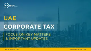 UAE Corporate Tax - Key Matters & Important updates I June 2023