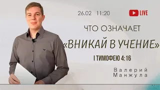 "ЧТО ОЗНАЧАЕТ “ВНИКАЙ В УЧЕНИЕ" (I ТИМОФЕЮ 4:16)" - Валерий Манжула (прямая трансляция 26.02.2023)