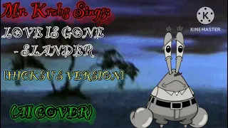 *Requested* Mr. Krabs Sings: Love Is Gone|Hicksu’s Version (SLANDER AI COVER)