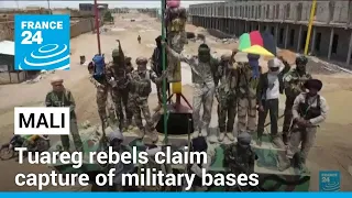 Mali's Tuareg rebels claim capture of more military bases • FRANCE 24 English