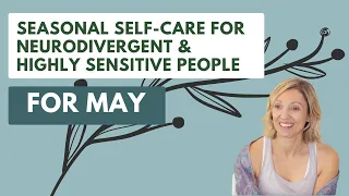 Seasonal self care for Neurodivergent & Highly Sensitive People - May 2024