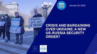 Crisis and Bargaining Over Ukraine: A New US-Russia Security Order? (1/31/22)