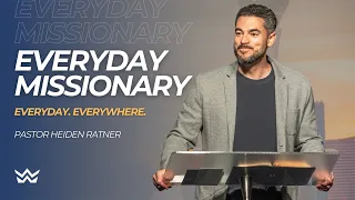 "Everyday Missionary: Everyday. Everywhere." - Pastor Heiden Ratner (Matt. 28:18-20, John 17:18)