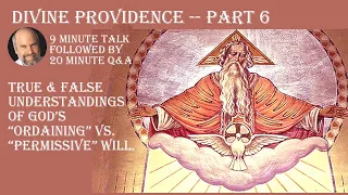 Divine Providence Part 6: True & False Understandings of God's Ordainining vs. Permissive Will