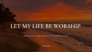 Let My Life Be Worship- | Lyrics | Bethel Music, Jenn Johnson, Feat. Michaela Gentile