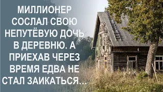 Миллионер сослал свою непутевую дочь в деревню. А приехав через время едва не стал заикаться…