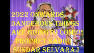 2022 ONWARDS, DANGEROUS THINGS ARE GOING TO COME !!!- PROPHET  SADHU SUNDAR SELVARAJ