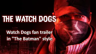 The Watch Dogs | Watch Dogs fan trailer in "The Batman" style