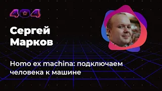 Сергей Марков — Homo ex machina: подключаем человека к машине