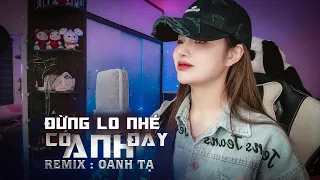 Đừng Lo Nhé Có Anh Đây || Oanh Tạ (REMIX TikTok) || HM Remix || Trái Tim Em Đây Chỉ Có Chân Tình