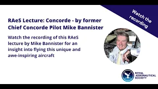 RAeS Lecture: Concorde - by former Chief Concorde Pilot Mike Bannister