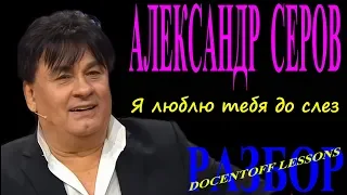 Александр Серов Я люблю тебя до слез разбор / на гитаре / аккорды /бой