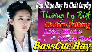 THƯƠNG LY BIỆT NHẠC HOA LỜI VIỆT TEST LOA CỰC ÊM TAI/ NHẠC SÀN Nhạc Trẻ CHẤN ĐỘNG Modern Talking HAY