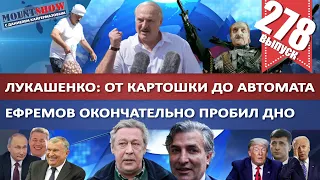 ЕФРЕМОВ ОКОНЧАТЕЛЬНО ПРОБИЛ ДНО / ЛУКАШЕНКО: ОТ КАРТОШКИ ДО АВТОМАТА / ПУТИН И КУШТАУ. MS#278