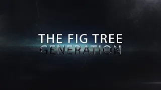 The Fig Tree Generation | Watch Therefore