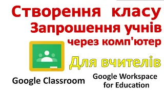 Створення класу, запрошення учнів в Classroom (Workspace for Education) на комп'ютері (Для вчителів)