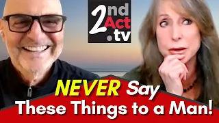 Dating Over 50: What Things Should You NEVER Say to a Man? What Women Need to Know!