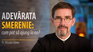 Cum să ajungi la smerenie: nu fugi de adevărurile grele! Pr. Nicolae Dima