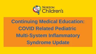 Continuing Medical Education: COVID Related Pediatric Multi-System Inflammatory Syndrome Update