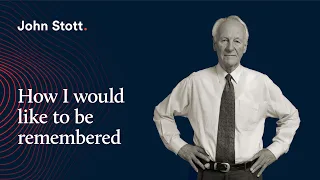 John Stott on ‘How I would like to be remembered’ | LICC