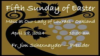 Fifth Sunday of Easter  -  Mass at Our Lady of Lourdes - Oakland - April 28, 2024