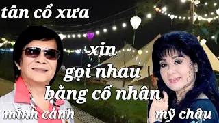 tân cổ xưa, xin gọi nhau bằng cố nhân, minh cảnh mỹ châu