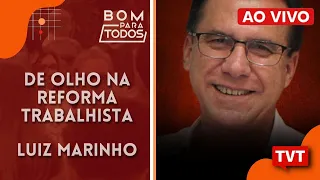 BOM PARA TODOS! De olho na reforma trabalhista, com Luiz Marinho