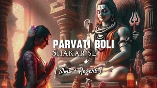 Parvati boli shankar se Suniye bholenath ji [ SLOW +REVERB ]