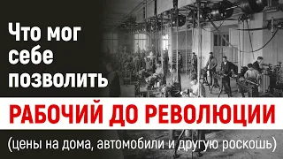 Что мог себе позволить рабочий до революции. (Цены на дома, автомобили и другую роскошь)