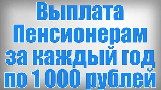 Выплата Пенсионерам за каждый год по 1 000 рублей!