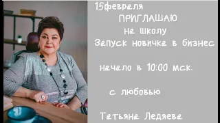 ШКОЛА - ЗАПУСК НОВИЧКА В БИЗНЕС 15.02.2020 Татьяна Ледяева