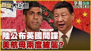 [SUB]陸公布英國間諜 美航母兩度被襲？ 新聞大白話 20240603 (字幕版)